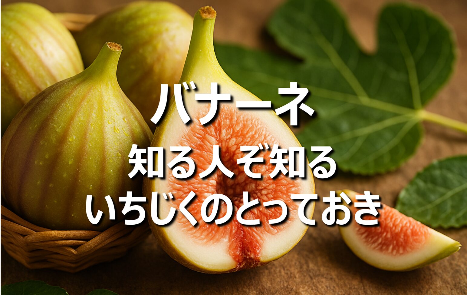【バナーネ│白イチジク】産地・旬の時期│夏果と秋果を解説