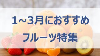【1~3月の甘い果物】冬に美味しいフルーツ特集│特徴・選び方