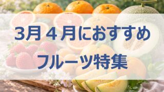 【3月4月が旬】フルーツ特集｜春のおすすめ厳選